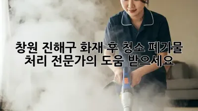 창원 진해구 화재 후 청소, 폐기물 처리 전문가의 도움 받으세요!