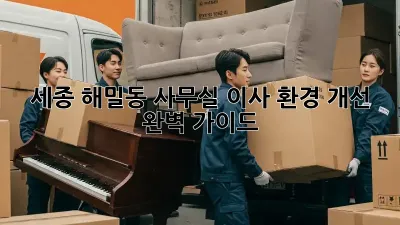세종 해밀동 사무실 이사, 환경 개선 완벽 가이드